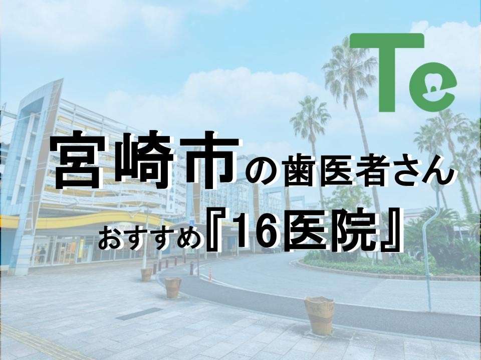 【2025年最新版】宮崎市でおすすめしたい歯医者さん16医院！