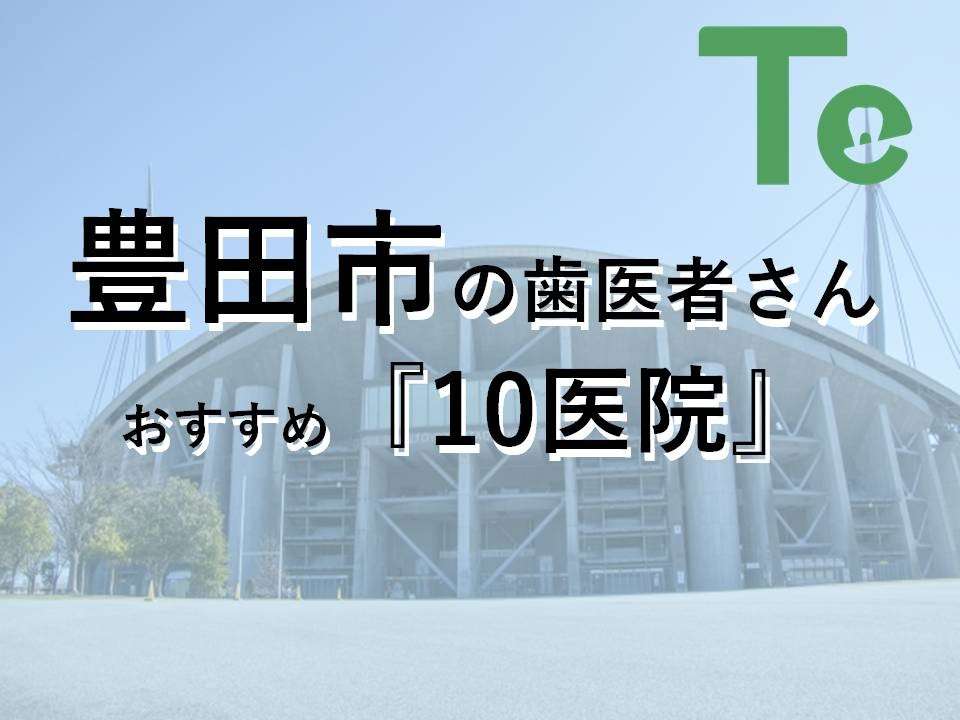 【2025年最新版】豊田市でおすすめしたい歯医者さん10医院！