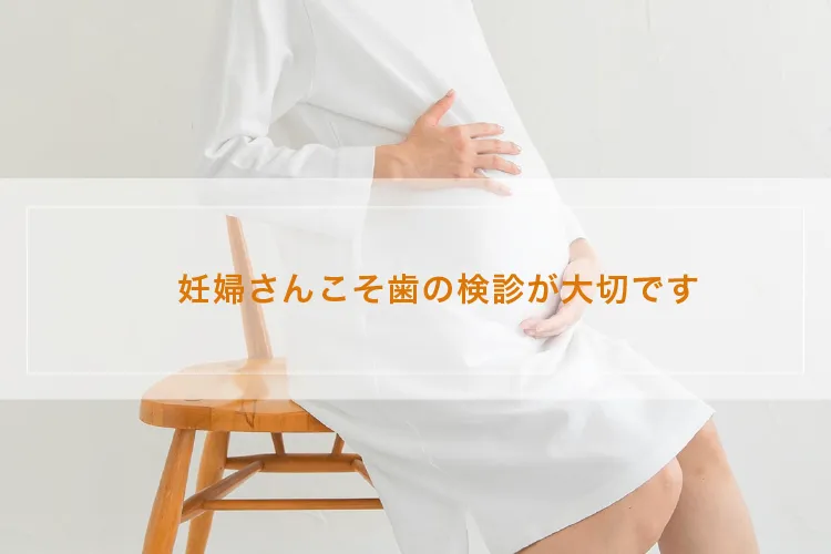 妊婦様の体調や妊娠週数に配慮しながら、無理のない歯科検診や処置を行っています